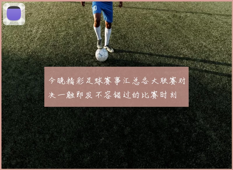 今晚精彩足球赛事汇总各大联赛对决一触即发不容错过的比赛时刻